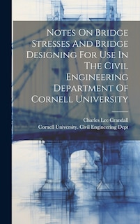 Front cover_Notes On Bridge Stresses And Bridge Designing For Use In The Civil Engineering Department Of Cornell University