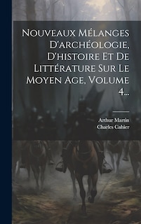 Front cover_Nouveaux Mélanges D'archéologie, D'histoire Et De Littérature Sur Le Moyen Age, Volume 4...