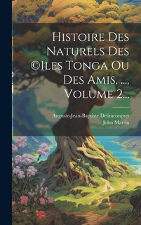 Couverture_Histoire Des Naturels Des (c)iles Tonga Ou Des Amis, ..., Volume 2...