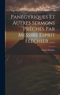 Front cover_Panégyriques Et Autres Sermons Prêchés Par Messire Esprit Flechier ......