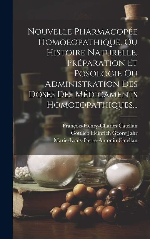 Couverture_Nouvelle Pharmacopée Homoeopathique, Ou Histoire Naturelle, Préparation Et Posologie Ou Administration Des Doses Des Médicaments Homoeopathiques...
