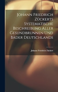 Couverture_Johann Friedrich Zückerts Systematische Beschreibung Aller Gesundbrunnen Und Bäder Deutschlands