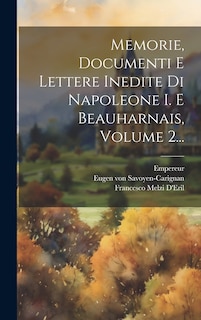 Couverture_Memorie, Documenti E Lettere Inedite Di Napoleone I. E Beauharnais, Volume 2...