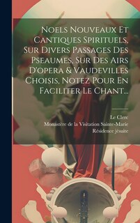 Front cover_Noels Nouveaux Et Cantiques Spirituels, Sur Divers Passages Des Pseaumes, Sur Des Airs D'opera & Vaudevilles Choisis, Notez Pour En Faciliter Le Chant...