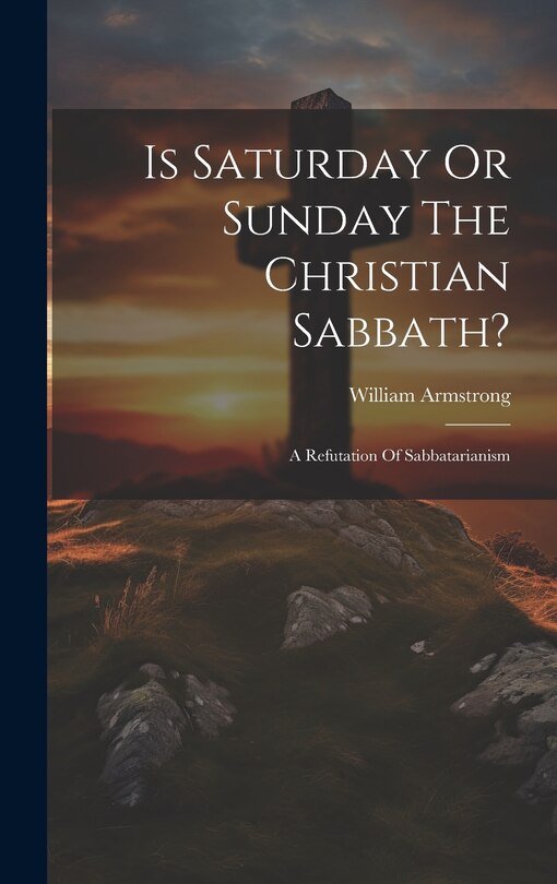 Front cover_Is Saturday Or Sunday The Christian Sabbath?