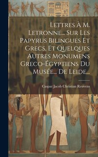 Front cover_Lettres À M. Letronne... Sur Les Papyrus Bilingues Et Grecs, Et Quelques Autres Monumens Greco-égyptiens Du Musée... De Leide...
