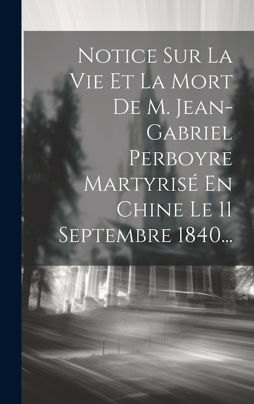 Front cover_Notice Sur La Vie Et La Mort De M. Jean-gabriel Perboyre Martyrisé En Chine Le 11 Septembre 1840...