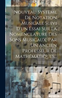 Front cover_Nouveau Système De Notation Musicale Suivi D'un Essai Sur La Nomenclature Des Sons Musicaux, Par Un Ancien Professeur De Mathématiques...