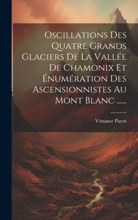 Front cover_Oscillations Des Quatre Grands Glaciers De La Vallée De Chamonix Et Énumération Des Ascensionnistes Au Mont Blanc ......