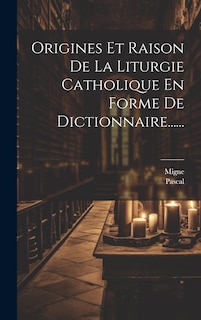Front cover_Origines Et Raison De La Liturgie Catholique En Forme De Dictionnaire......