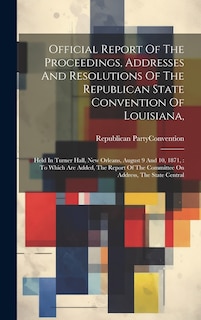 Front cover_Official Report Of The Proceedings, Addresses And Resolutions Of The Republican State Convention Of Louisiana,