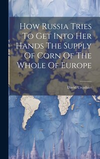 Front cover_How Russia Tries To Get Into Her Hands The Supply Of Corn Of The Whole Of Europe