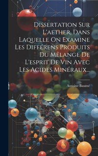 Couverture_Dissertation Sur L'aether, Dans Laquelle On Examine Les Différens Produits Du Mêlange De L'esprit De Vin Avec Les Acides Minéraux...
