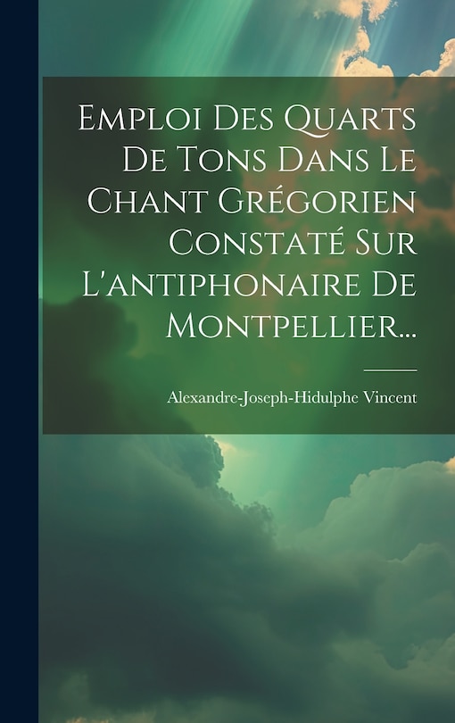 Front cover_Emploi Des Quarts De Tons Dans Le Chant Grégorien Constaté Sur L'antiphonaire De Montpellier...