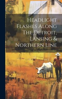 Front cover_Headlight Flashes Along The Detroit, Lansing & Northern Line