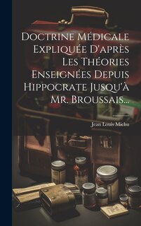 Couverture_Doctrine Médicale Expliquée D'après Les Théories Enseignées Depuis Hippocrate Jusqu'à Mr. Broussais...
