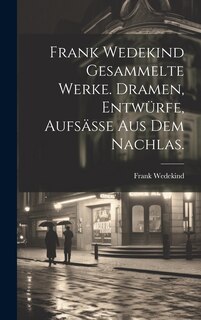 Couverture_Frank Wedekind Gesammelte Werke. Dramen, Entwürfe, Aufsäße aus dem Nachlas.