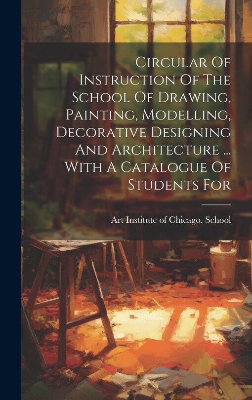 Front cover_Circular Of Instruction Of The School Of Drawing, Painting, Modelling, Decorative Designing And Architecture ... With A Catalogue Of Students For