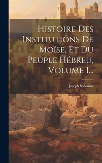 Front cover_Histoire Des Institutions De Moïse, Et Du Peuple Hébreu, Volume 1...
