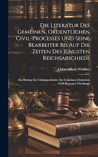 Front cover_Die Literatur Des Gemeinen, Ordentlichen Civil-processes Und Seine Bearbeiter Bis Auf Die Zeiten Des Jüngsten Reichsabschieds