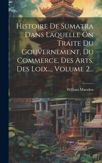 Couverture_Histoire De Sumatra Dans Laquelle On Traite Du Gouvernement, Du Commerce, Des Arts, Des Loix..., Volume 2...