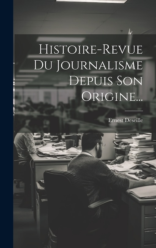 Front cover_Histoire-revue Du Journalisme Depuis Son Origine...
