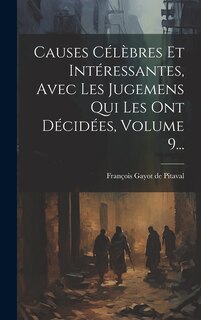 Front cover_Causes Célèbres Et Intéressantes, Avec Les Jugemens Qui Les Ont Décidées, Volume 9...
