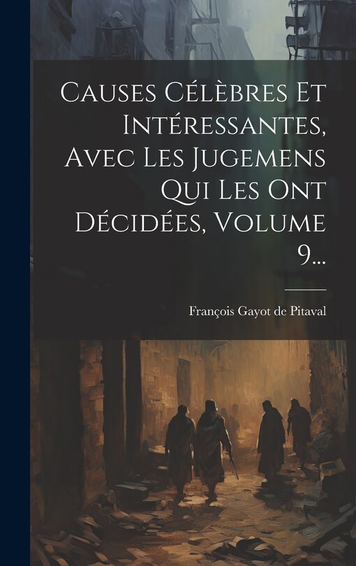 Front cover_Causes Célèbres Et Intéressantes, Avec Les Jugemens Qui Les Ont Décidées, Volume 9...