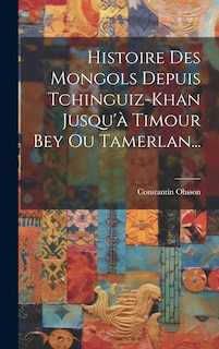 Front cover_Histoire Des Mongols Depuis Tchinguiz-khan Jusqu'à Timour Bey Ou Tamerlan...