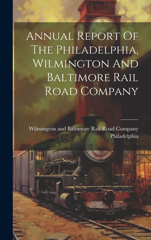 Couverture_Annual Report Of The Philadelphia, Wilmington And Baltimore Rail Road Company