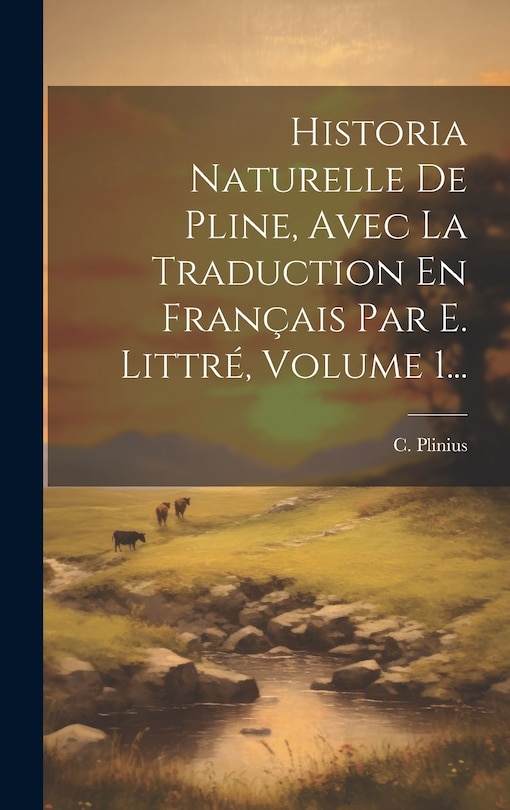 Couverture_Historia Naturelle De Pline, Avec La Traduction En Français Par E. Littré, Volume 1...