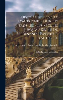 Front cover_Histoire De L'empire D'autriche Depuis Les Temps Les Plus Reculés Jusqu'au Règne De Ferdinand I, Empereur D'autriche