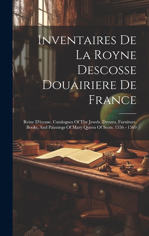 Couverture_Inventaires De La Royne Descosse Douairiere De France