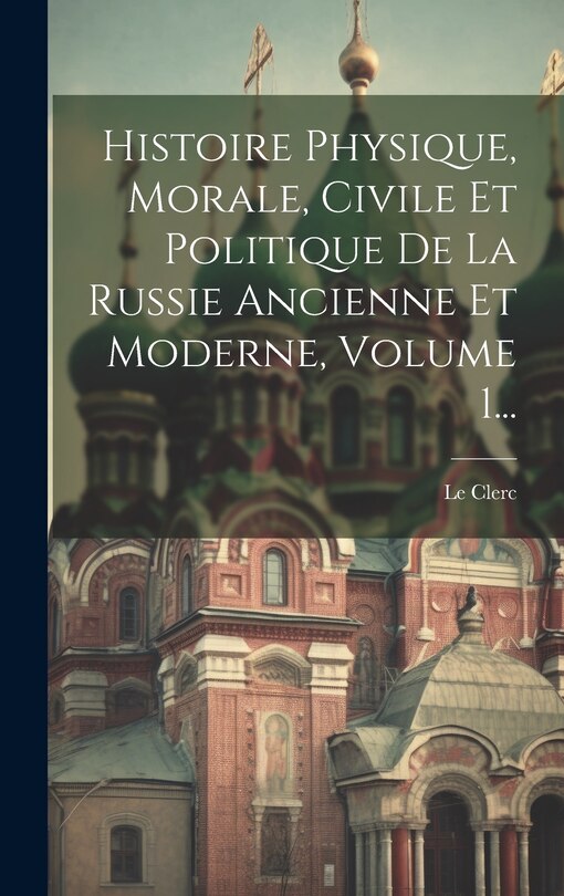 Front cover_Histoire Physique, Morale, Civile Et Politique De La Russie Ancienne Et Moderne, Volume 1...