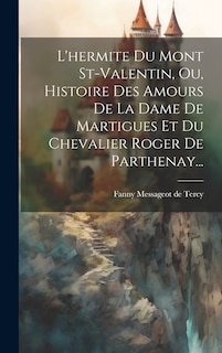 Couverture_L'hermite Du Mont St-valentin, Ou, Histoire Des Amours De La Dame De Martigues Et Du Chevalier Roger De Parthenay...