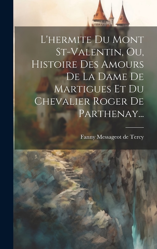 Couverture_L'hermite Du Mont St-valentin, Ou, Histoire Des Amours De La Dame De Martigues Et Du Chevalier Roger De Parthenay...