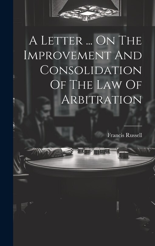 Front cover_A Letter ... On The Improvement And Consolidation Of The Law Of Arbitration
