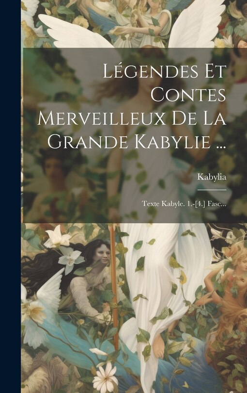 Légendes Et Contes Merveilleux De La Grande Kabylie ...: Texte Kabyle. 1.-[4.] Fasc...