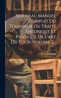 Front cover_Nouveau Manuel Complet Du Tourneur Ou Traité Théorique Et Pratique De L'art Du Tour, Volume 2...
