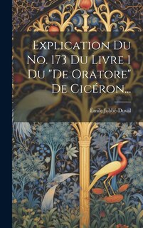 Front cover_Explication Du No. 173 Du Livre 1 Du de Oratore De Cicéron...