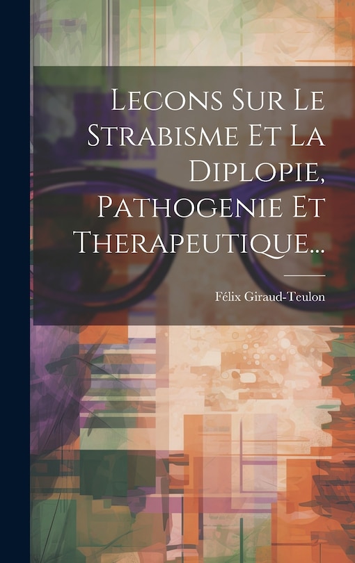 Front cover_Lecons Sur Le Strabisme Et La Diplopie, Pathogenie Et Therapeutique...