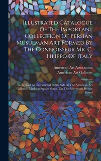 Front cover_Illustrated Catalogue Of The Important Collection Of Persian Musulman Art Formed By The Connoisseur Mr. C. Filippo Of Italy
