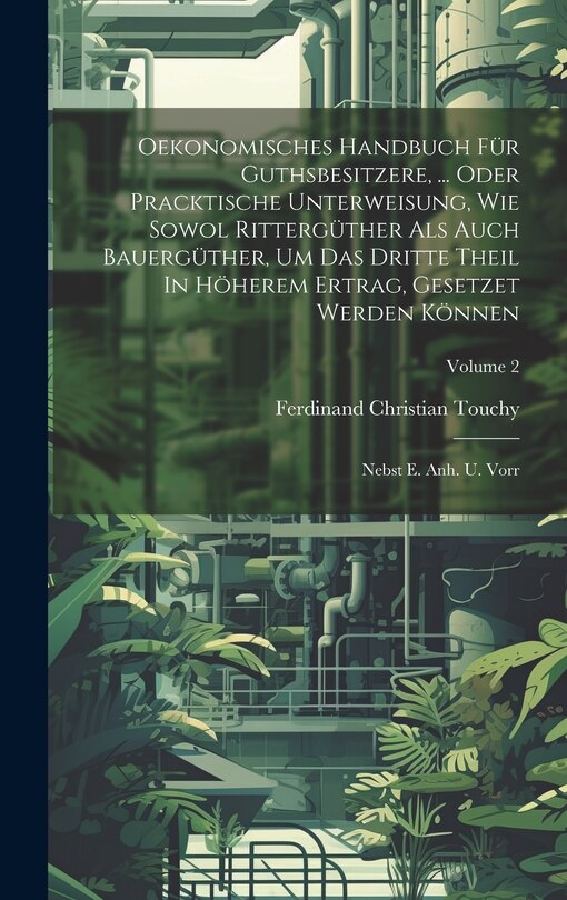 Front cover_Oekonomisches Handbuch Für Guthsbesitzere, ... Oder Pracktische Unterweisung, Wie Sowol Rittergüther Als Auch Bauergüther, Um Das Dritte Theil In Höherem Ertrag, Gesetzet Werden Können