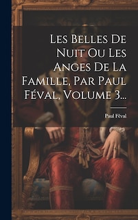 Front cover_Les Belles De Nuit Ou Les Anges De La Famille, Par Paul Féval, Volume 3...