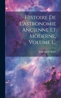 Front cover_Histoire De L'astronomie Ancienne Et Moderne, Volume 1...