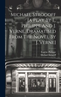 Front cover_Michael Strogoff [a Play By E. Philippe And J. Verne, Dramatised From The Novel By J. Verne]