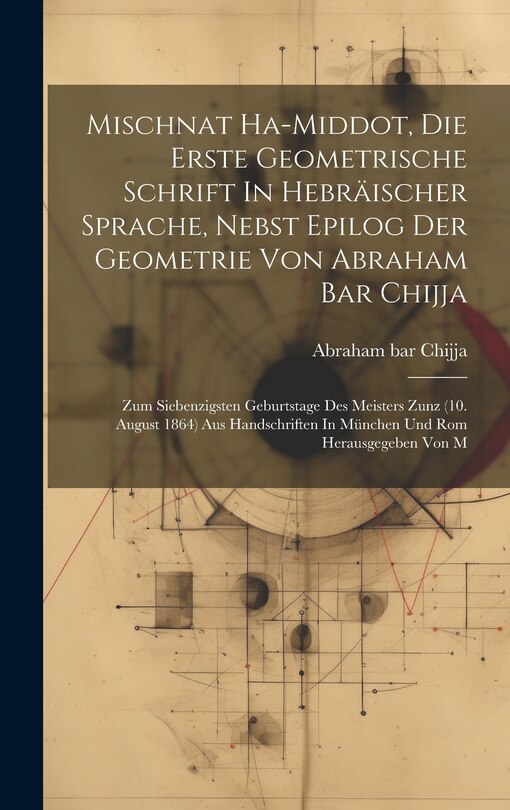 Front cover_Mischnat Ha-middot, Die Erste Geometrische Schrift In Hebräischer Sprache, Nebst Epilog Der Geometrie Von Abraham Bar Chijja