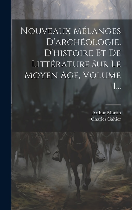 Couverture_Nouveaux Mélanges D'archéologie, D'histoire Et De Littérature Sur Le Moyen Age, Volume 1...