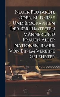 Front cover_Neuer Plutarch, Oder, Bildnisse Und Biographien Der Berühmtesten Männer Und Frauen Aller Nationen, Bearb. Von Einem Vereine Gelehrter