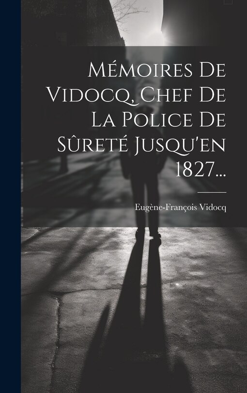 Front cover_Mémoires De Vidocq, Chef De La Police De Sûreté Jusqu'en 1827...